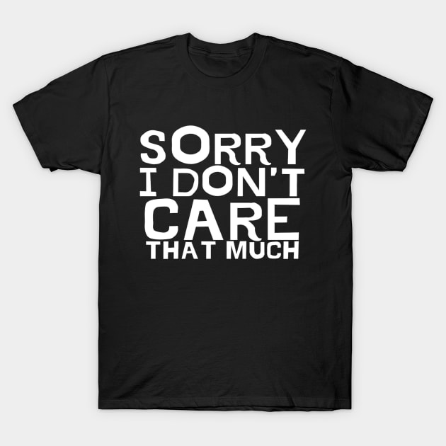 Sorry I Don't Care That Much Typographic text Man's Woman's T-Shirt by Salam Hadi
